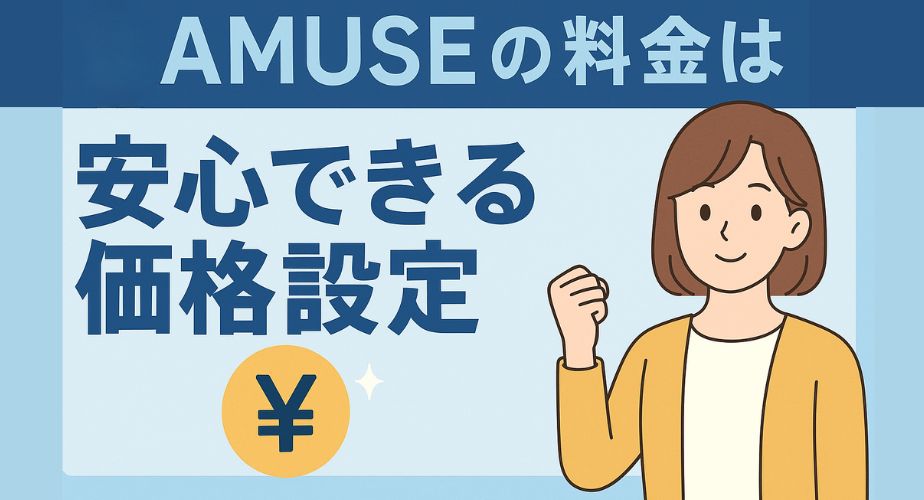 AMUSEの料金は安心価格｜明瞭で信頼できる設定が魅力