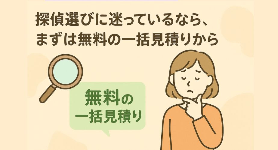 淡いベージュ背景に「探偵選びに迷っているなら、まずは無料の一括見積りから」という大きな文字があり、左下には虫眼鏡と吹き出し内に「無料の一括見積り」の文字。右側には指をあごに当てて考え中の女性が配置され、迷いながらも前向きな検討をしている様子を表現。