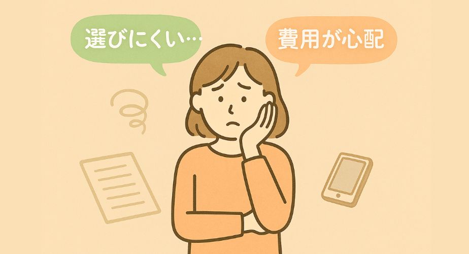 表情に悩みがにじむ主婦の姿（イラストタッチ）

書類やスマホに囲まれて困っているシーン

吹き出しに「選びにくい…」「費用が心配」の文字

柔らかいトーンの配色で読者の不安に寄り添う雰囲気